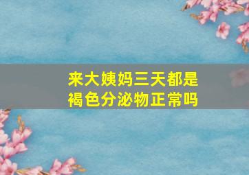 来大姨妈三天都是褐色分泌物正常吗