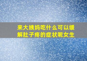 来大姨妈吃什么可以缓解肚子疼的症状呢女生