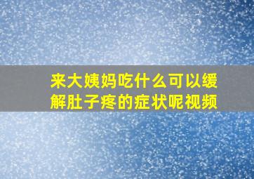 来大姨妈吃什么可以缓解肚子疼的症状呢视频