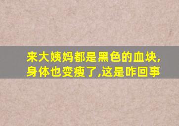 来大姨妈都是黑色的血块,身体也变瘦了,这是咋回事