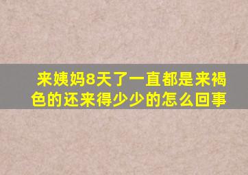 来姨妈8天了一直都是来褐色的还来得少少的怎么回事