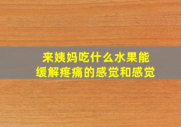 来姨妈吃什么水果能缓解疼痛的感觉和感觉