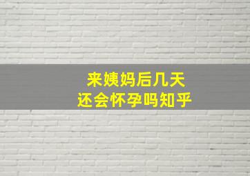 来姨妈后几天还会怀孕吗知乎