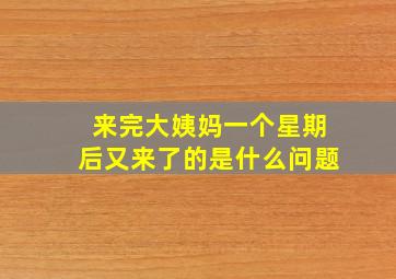 来完大姨妈一个星期后又来了的是什么问题