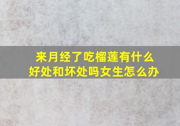 来月经了吃榴莲有什么好处和坏处吗女生怎么办