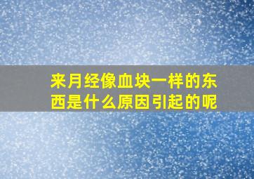 来月经像血块一样的东西是什么原因引起的呢