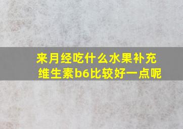 来月经吃什么水果补充维生素b6比较好一点呢