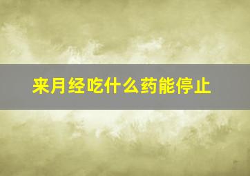 来月经吃什么药能停止