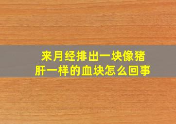 来月经排出一块像猪肝一样的血块怎么回事