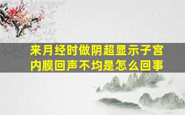 来月经时做阴超显示子宫内膜回声不均是怎么回事