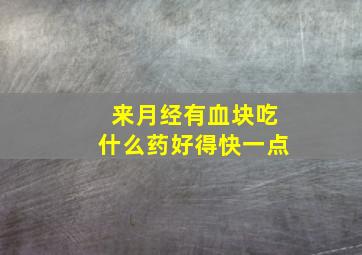 来月经有血块吃什么药好得快一点