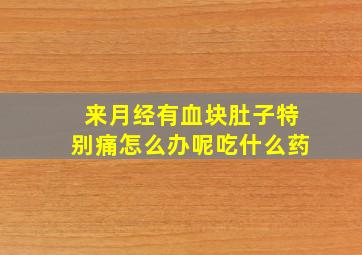 来月经有血块肚子特别痛怎么办呢吃什么药