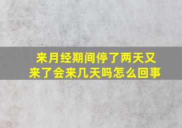 来月经期间停了两天又来了会来几天吗怎么回事