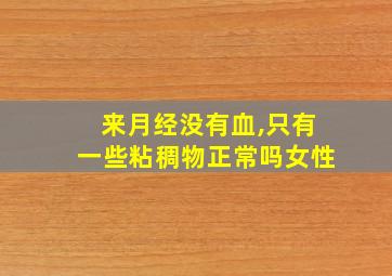 来月经没有血,只有一些粘稠物正常吗女性