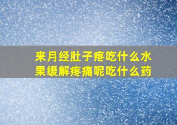 来月经肚子疼吃什么水果缓解疼痛呢吃什么药