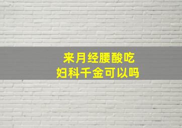 来月经腰酸吃妇科千金可以吗