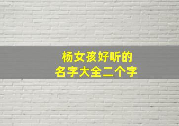 杨女孩好听的名字大全二个字