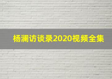 杨澜访谈录2020视频全集