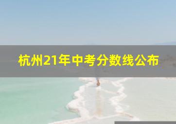 杭州21年中考分数线公布