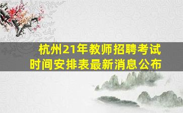 杭州21年教师招聘考试时间安排表最新消息公布