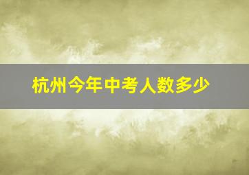 杭州今年中考人数多少