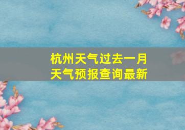 杭州天气过去一月天气预报查询最新