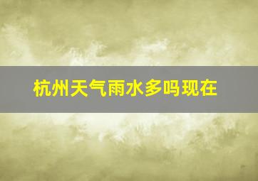 杭州天气雨水多吗现在