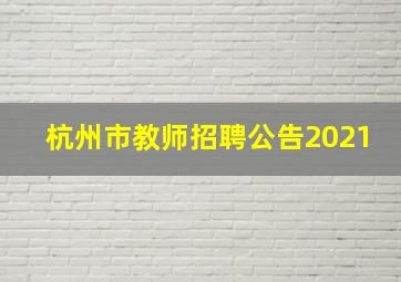 杭州市教师招聘公告2021