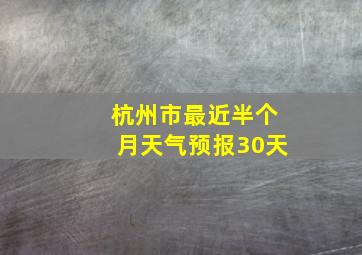 杭州市最近半个月天气预报30天