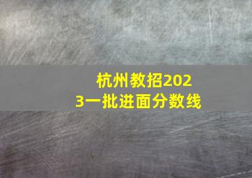 杭州教招2023一批进面分数线