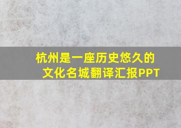 杭州是一座历史悠久的文化名城翻译汇报PPT