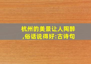 杭州的美景让人陶醉,俗话说得好:古诗句