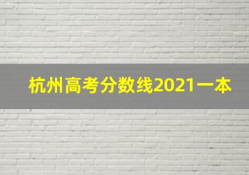 杭州高考分数线2021一本