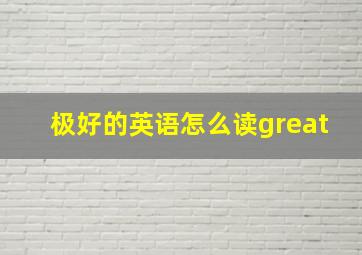 极好的英语怎么读great