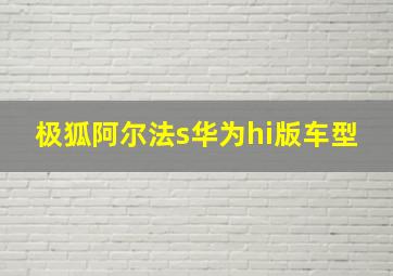 极狐阿尔法s华为hi版车型