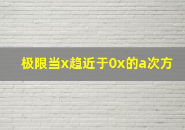 极限当x趋近于0x的a次方