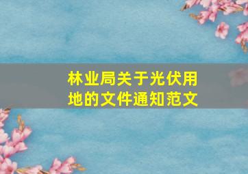 林业局关于光伏用地的文件通知范文