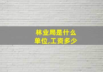 林业局是什么单位,工资多少