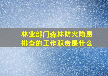 林业部门森林防火隐患排查的工作职责是什么