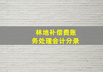 林地补偿费账务处理会计分录