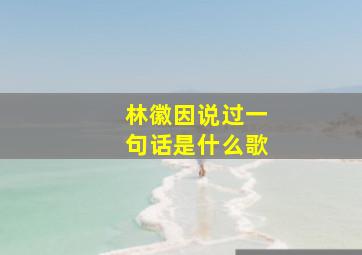 林徽因说过一句话是什么歌