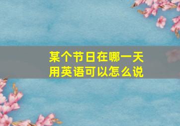 某个节日在哪一天用英语可以怎么说