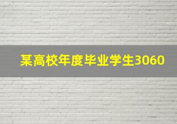 某高校年度毕业学生3060