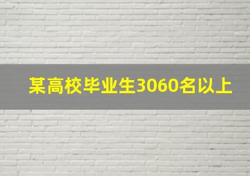 某高校毕业生3060名以上