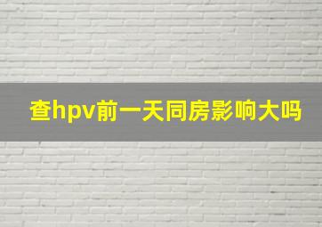 查hpv前一天同房影响大吗