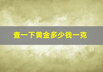 查一下黄金多少钱一克