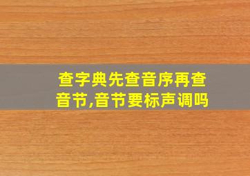 查字典先查音序再查音节,音节要标声调吗