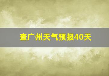 查广州天气预报40天