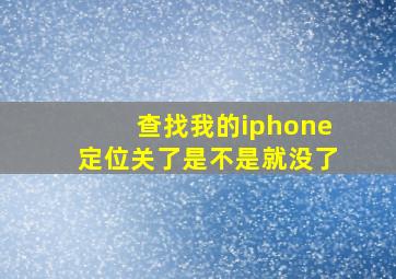 查找我的iphone定位关了是不是就没了