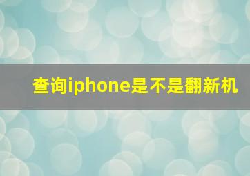 查询iphone是不是翻新机